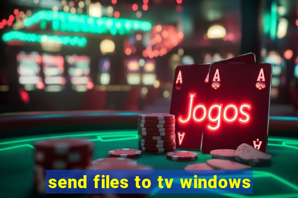 send files to tv windows